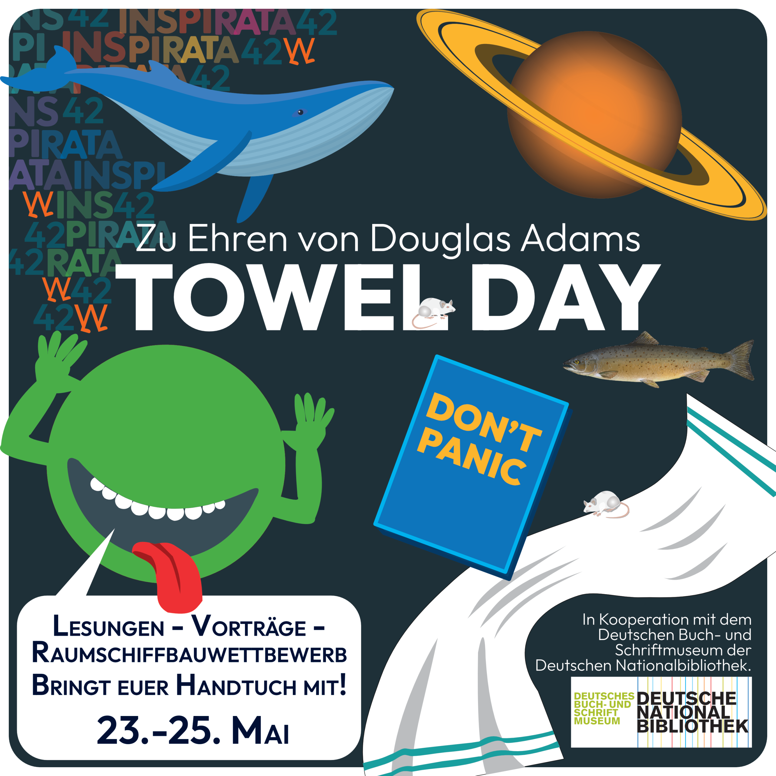 Auf dunklem Hintergrund sind ein Wal, Saturn, ein Lachs, ein Handtuch und zwei Mäuse, ein Buch mit dem Titel "Don't Panic" und ein grünes Alien zu sehen. Titel: Zu Ehren von Douglas Adams. Towel Day. Lesungen - Vorträge - Raumschiffwettbewerb. Bringt euer Handtuch mit! 23.-25. Mai.