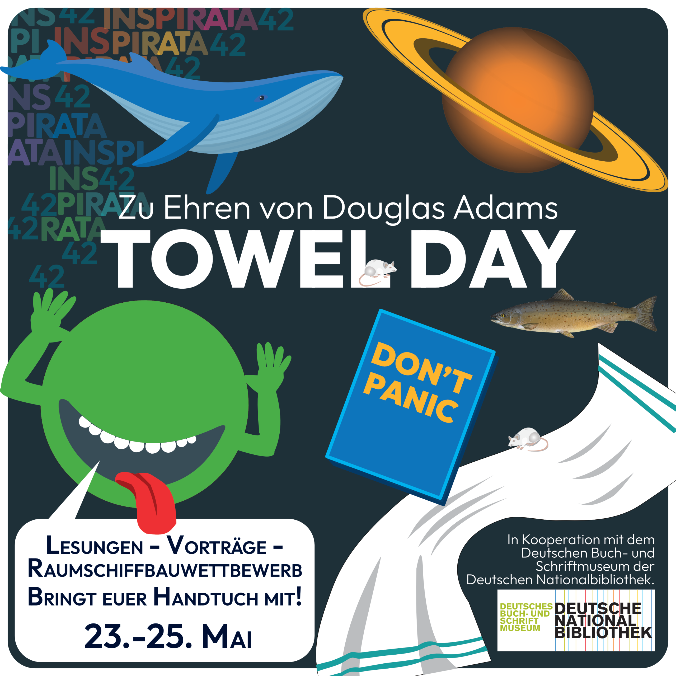 Auf dunklem Hintergrund sind ein Wal, Saturn, ein Lachs, ein Handtuch und zwei Mäuse, ein Buch mit dem Titel "Don't Panic" und ein grünes Alien zu sehen. Titel: Zu Ehren von Douglas Adams. Towel Day. Lesungen - Vorträge - Raumschiffwettbewerb. Bringt euer Handtuch mit! 23.-25. Mai.